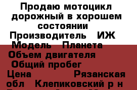 Продаю мотоцикл дорожный в хорошем состоянии › Производитель ­ ИЖ › Модель ­ Планета350 › Объем двигателя ­ 350 › Общий пробег ­ 30 000 › Цена ­ 25 000 - Рязанская обл., Клепиковский р-н, Екшур с. Авто » Мото   